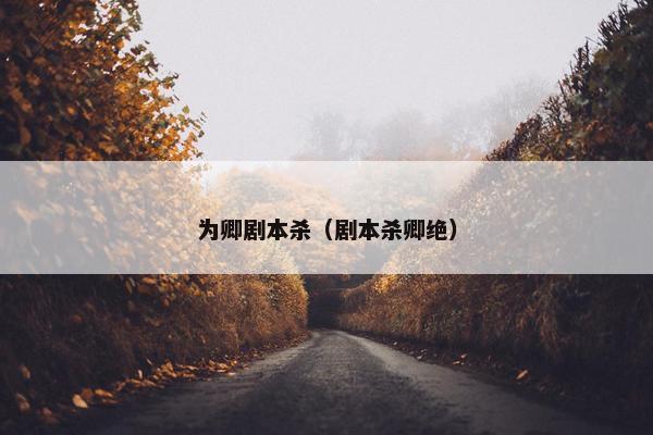 为卿剧本杀（剧本杀卿绝）