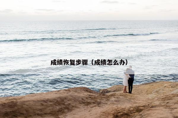 成绩恢复步骤（成绩怎么办）