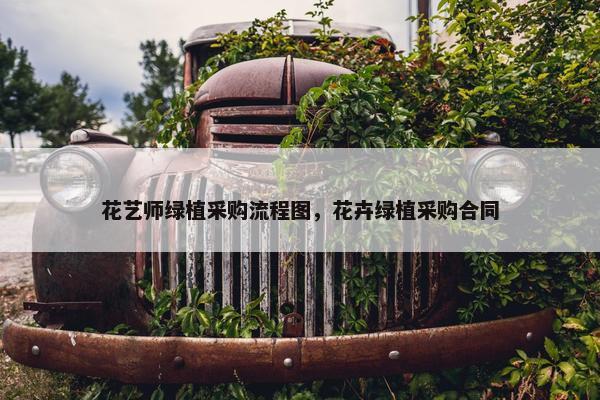 花艺师绿植采购流程图，花卉绿植采购合同