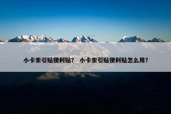 小卡索引贴便利贴？ 小卡索引贴便利贴怎么用？
