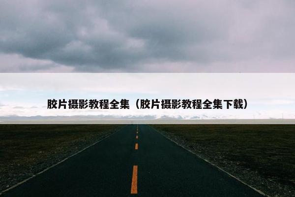 胶片摄影教程全集（胶片摄影教程全集下载）