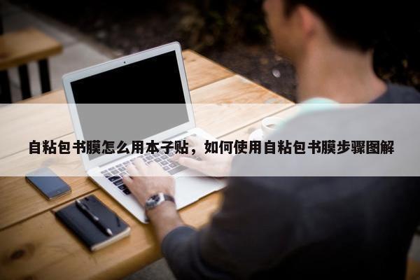 自粘包书膜怎么用本子贴，如何使用自粘包书膜步骤图解