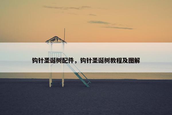 钩针圣诞树配件，钩针圣诞树教程及图解
