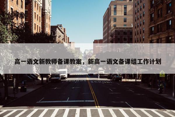 高一语文新教师备课教案，新高一语文备课组工作计划