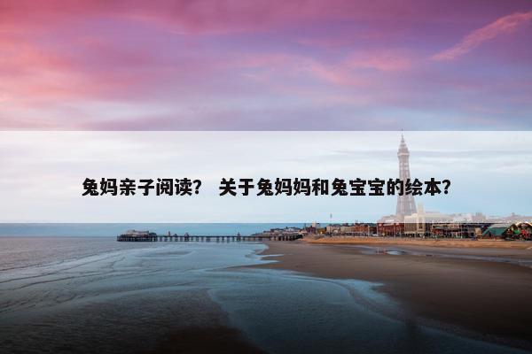 兔妈亲子阅读？ 关于兔妈妈和兔宝宝的绘本？