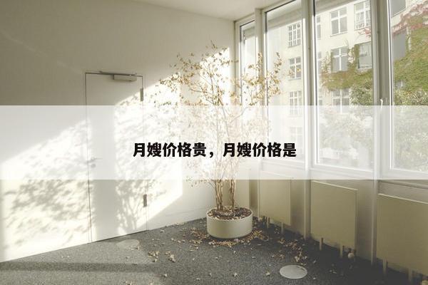 月嫂价格贵，月嫂价格是