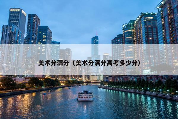 美术分满分（美术分满分高考多少分）