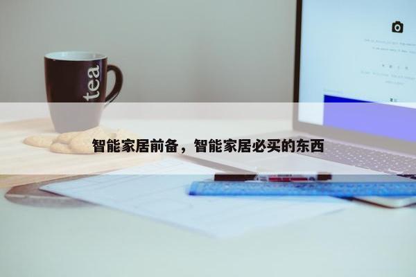 智能家居前备，智能家居必买的东西