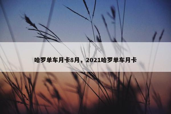 哈罗单车月卡8月，2021哈罗单车月卡
