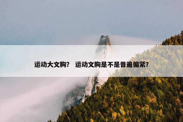 运动大文胸？ 运动文胸是不是普遍偏紧？