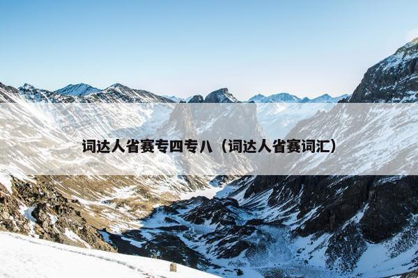 词达人省赛专四专八（词达人省赛词汇）