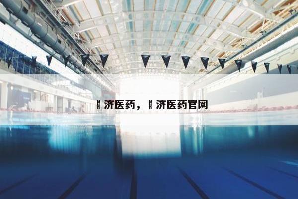 愽济医药，愽济医药官网