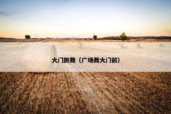大门跳舞（广场舞大门前）