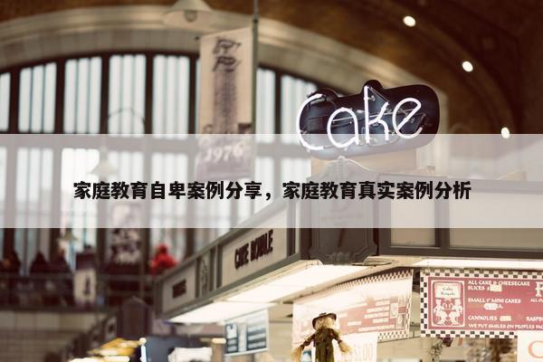 家庭教育自卑案例分享，家庭教育真实案例分析