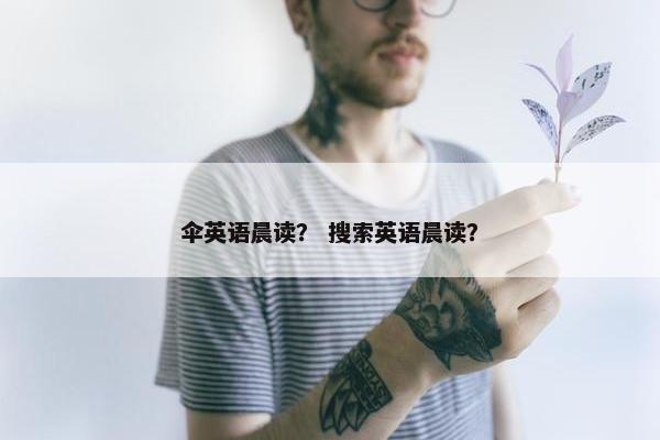 伞英语晨读？ 搜索英语晨读？