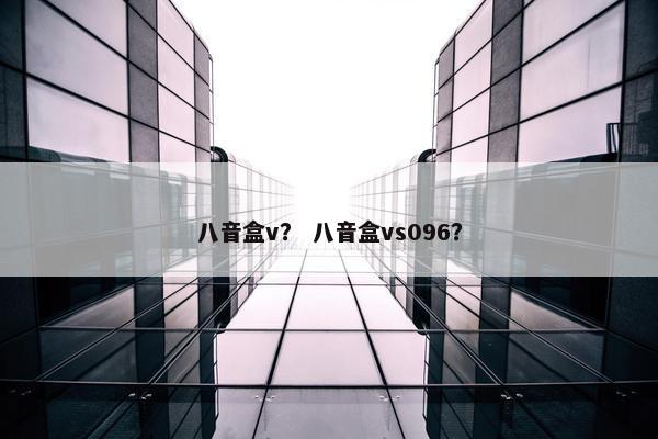 八音盒v？ 八音盒vs096？