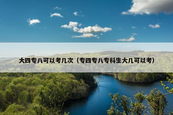 大四专八可以考几次（专四专八专科生大几可以考）