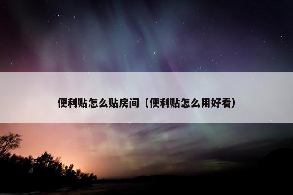 便利贴怎么贴房间（便利贴怎么用好看）