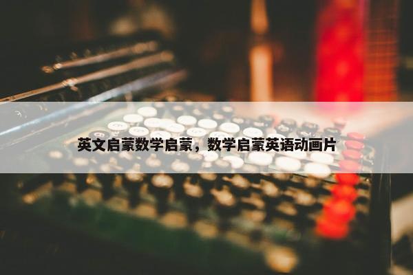 英文启蒙数学启蒙，数学启蒙英语动画片