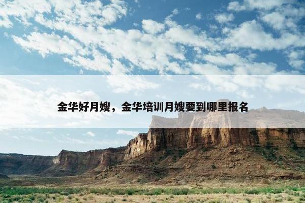 金华好月嫂，金华培训月嫂要到哪里报名