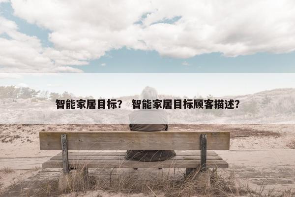 智能家居目标？ 智能家居目标顾客描述？
