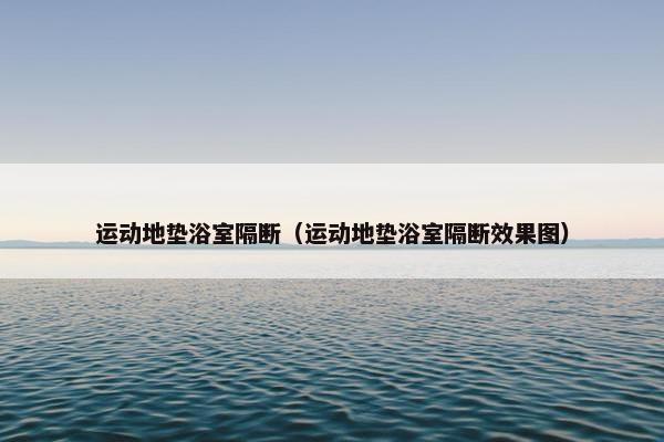 运动地垫浴室隔断（运动地垫浴室隔断效果图）