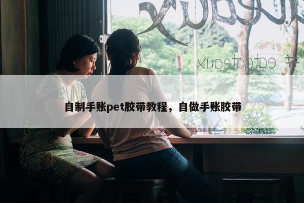 自制手账pet胶带教程，自做手账胶带