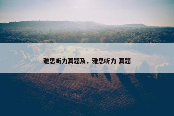 雅思听力真题及，雅思听力 真题