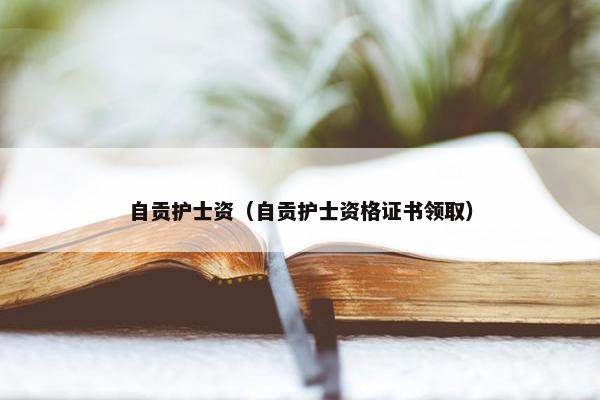 自贡护士资（自贡护士资格证书领取）