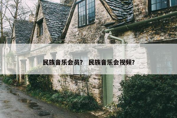 民族音乐会员？ 民族音乐会视频？