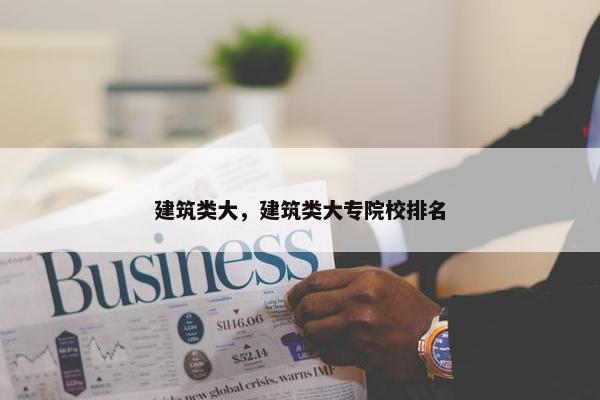 建筑类大，建筑类大专院校排名