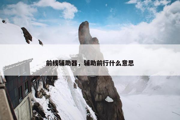前线辅助器，辅助前行什么意思