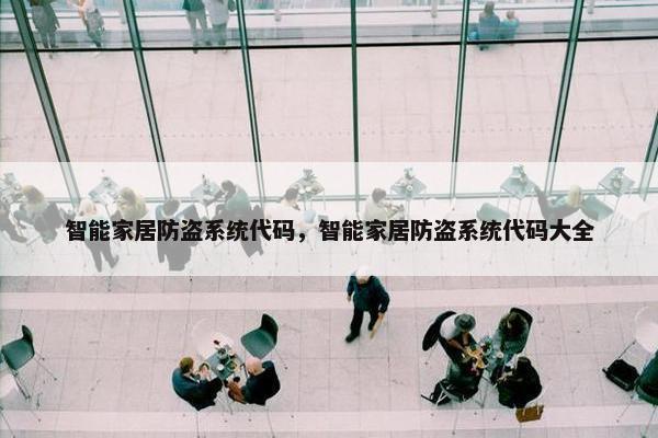 智能家居防盗系统代码，智能家居防盗系统代码大全