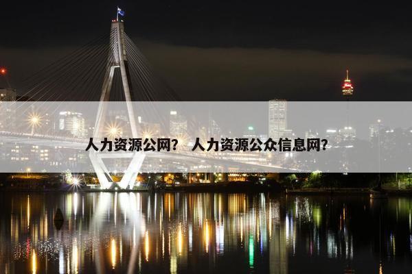 人力资源公网？ 人力资源公众信息网？