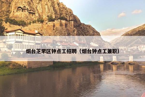 烟台芝罘区钟点工招聘（烟台钟点工兼职）