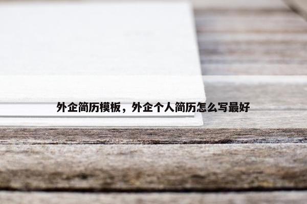 外企简历模板，外企个人简历怎么写最好