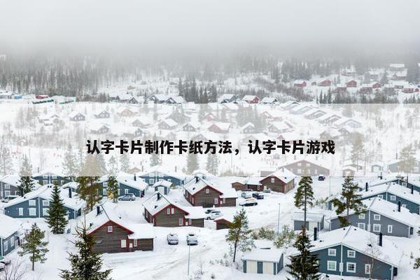 认字卡片制作卡纸方法，认字卡片游戏