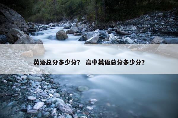 英语总分多少分？ 高中英语总分多少分？