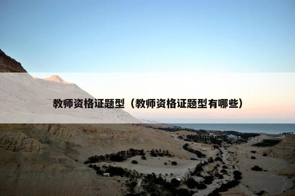 教师资格证题型（教师资格证题型有哪些）
