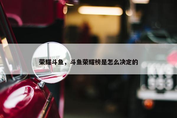 荣耀斗鱼，斗鱼荣耀榜是怎么决定的