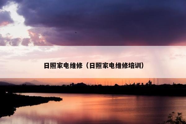 日照家电维修（日照家电维修培训）
