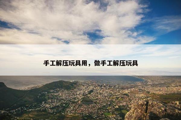 手工解压玩具用，做手工解压玩具