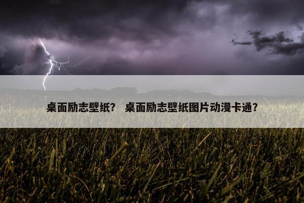 桌面励志壁纸？ 桌面励志壁纸图片动漫卡通？