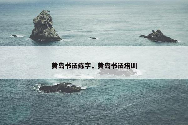 黄岛书法练字，黄岛书法培训