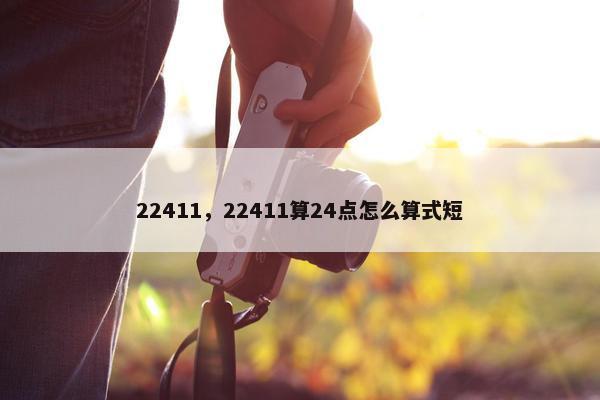 22411，22411算24点怎么算式短