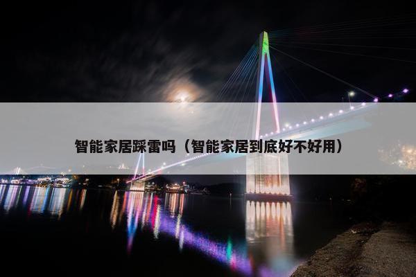 智能家居踩雷吗（智能家居到底好不好用）