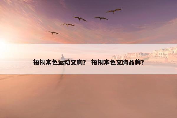 梧桐本色运动文胸？ 梧桐本色文胸品牌？