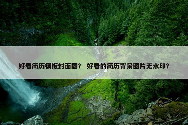 好看简历模板封面图？ 好看的简历背景图片无水印？