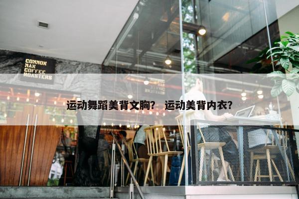 运动舞蹈美背文胸？ 运动美背内衣？