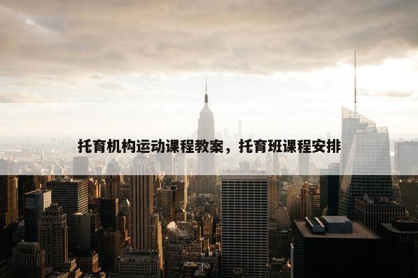 托育机构运动课程教案，托育班课程安排
